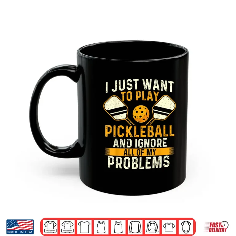 Mug I Just Want To Play Pickleball Sports Lover Statement Shirt