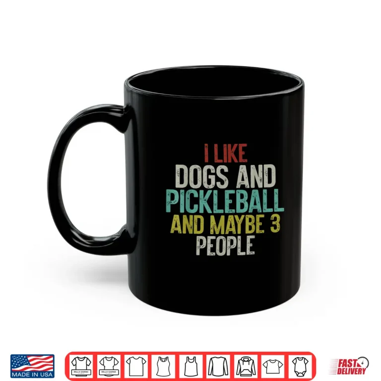 Mug I Like Dogs And Maybe Three People Pickleball Humor Shirt