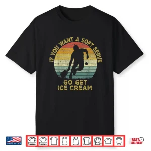 If You Want A Soft Serve Go Get Ice Cream Pickleball Shirt