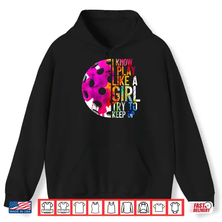 Hoodie I Play Like A Girl Pickleball Professional Statement Graphic Shirt