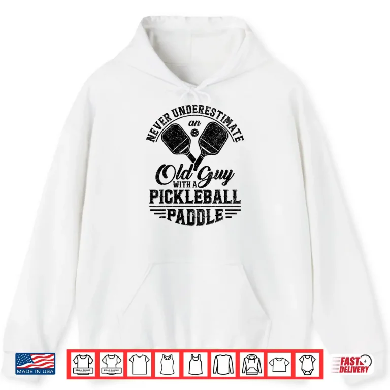 Hoodie Never Underestimate An Old Person Pickleball Paddle Humor Shirt