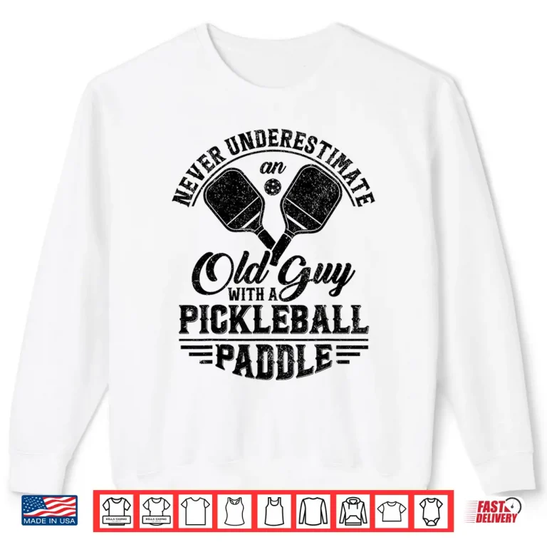 Sweatshirt Never Underestimate An Old Person Pickleball Paddle Humor Shirt