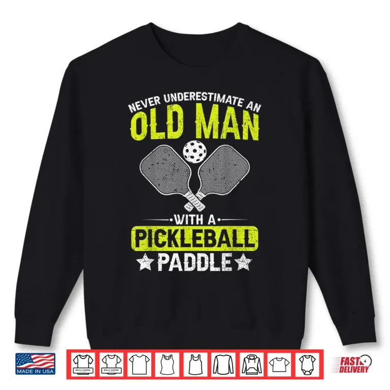 Sweatshirt Never Underestimate An Old Person Pickleball Paddle Shirt