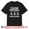 Playing Improves Memory Pickleball Slogan Humor Funny Shirt
