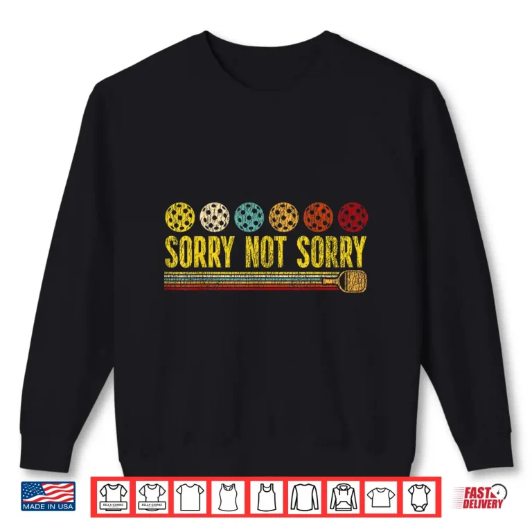 Sweatshirt Sorry Not Sorry Pickleball Paddle Professional Humor Funny Shirt