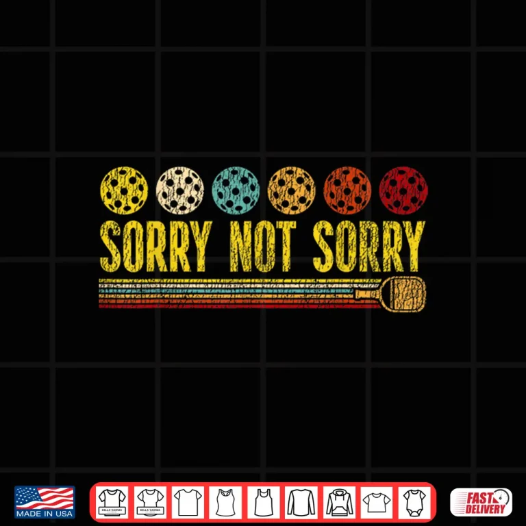 Design Sorry Not Sorry Pickleball Paddle Professional Humor Funny Shirt