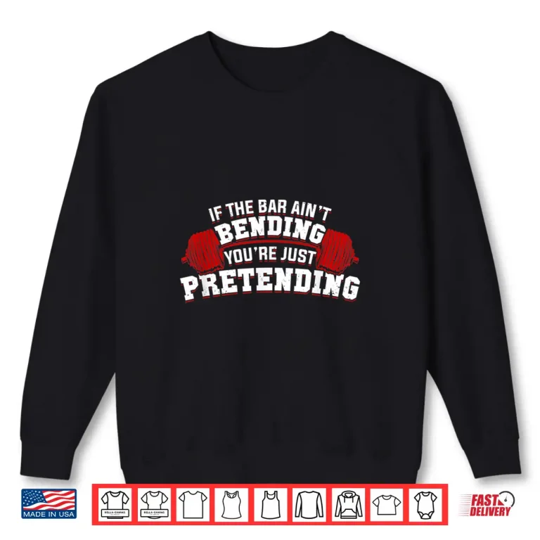 Sweatshirt If The Bar Aint Bending Youre Just Pretending Statement Shirt