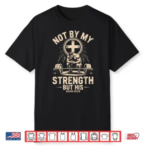 Not By My Strength But His Isaiah Forty Twenty Nine Faith Shirt