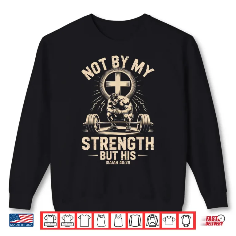 Sweatshirt Not By My Strength But His Isaiah Forty Twenty Nine Faith Shirt