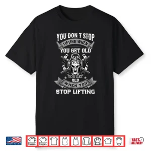 You Dont Stop Lifting When You Get Old Powerlifting Deadlift Shirt