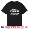 How To Be A Strongman Lift Everything Eat Everything Shirt