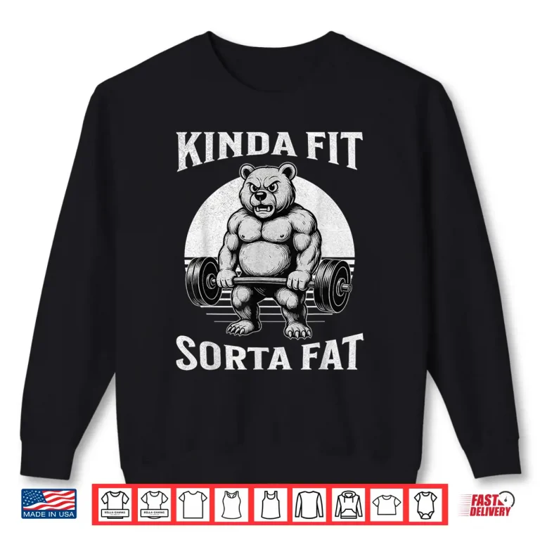 Sweatshirt Kinda Fit Sorta Fat Gym Bear Powerlifting Humor Funny Shirt