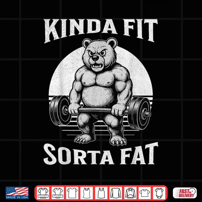 Design Kinda Fit Sorta Fat Gym Bear Powerlifting Humor Funny Shirt