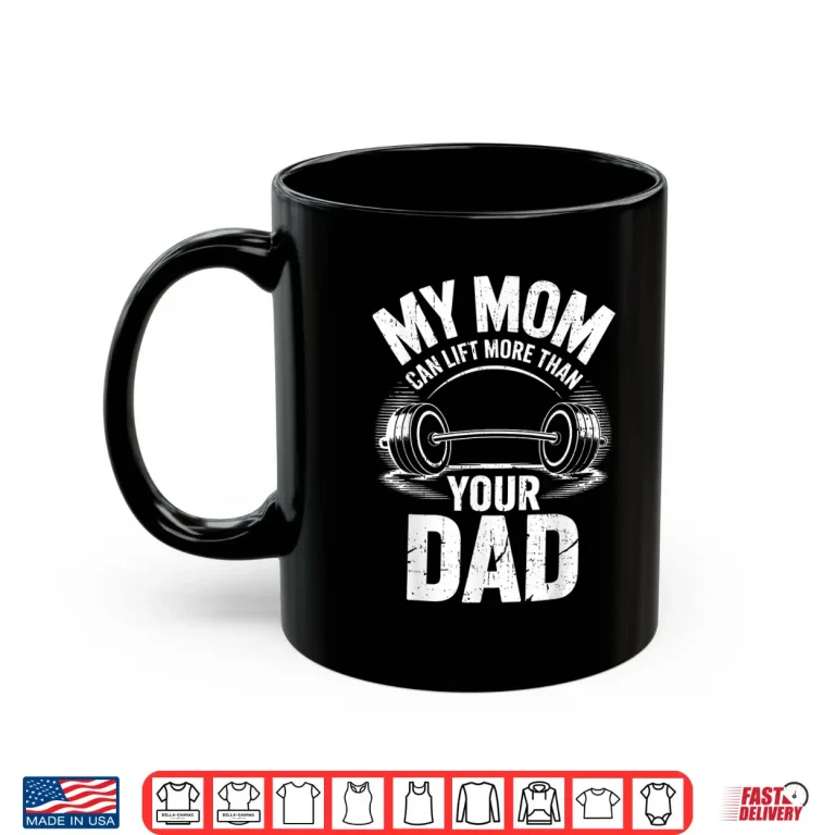 Mug My Mother Can Lift More Than Your Father Powerlifting Shirt