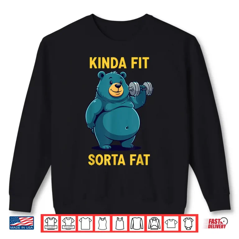 Sweatshirt Powerlifting Fat Person Kinda Fit Sorta Fat Bear Humor Shirt