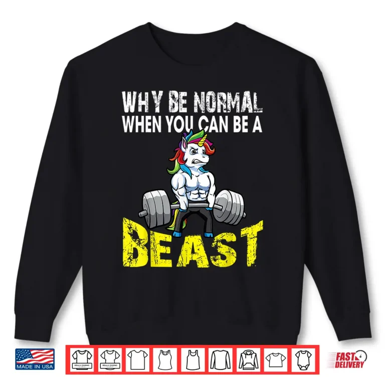 Sweatshirt Weightlifting Unicorn Why Be Normal Beast Gym Humor Funny Shirt