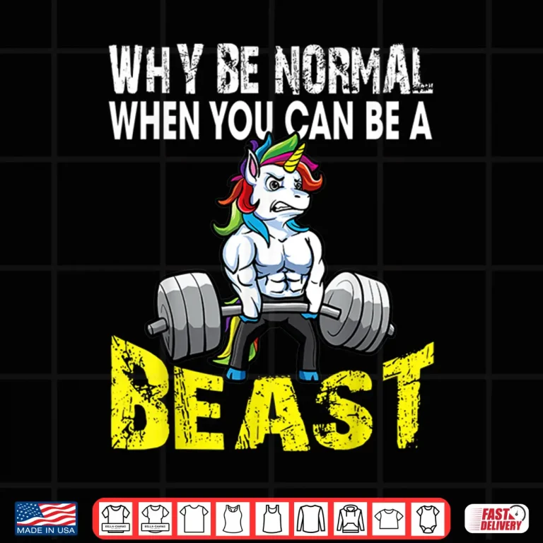 Design Weightlifting Unicorn Why Be Normal Beast Gym Humor Funny Shirt