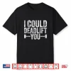 I Could Deadlift You Fitness Workout Professional Humor Funny Shirt