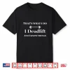 I Deadlift And I Know Things Powerlifting Weight Lift Humor Funny Shirt