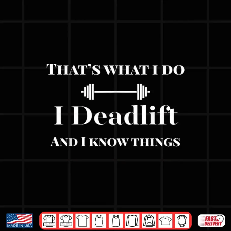 Design I Deadlift And I Know Things Powerlifting Weight Lift Humor Funny Shirt