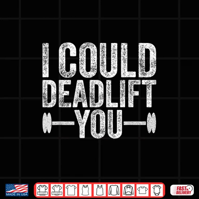 Design I Could Deadlift You Fitness Workout Professional Humor Funny Shirt
