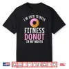 Im Into Fitness Donuts In My Mouth Gym Weightlifting Humor Funny Shirt