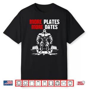 More Plates More Dates Bodybuilding Gym Workout Humor Funny Shirt