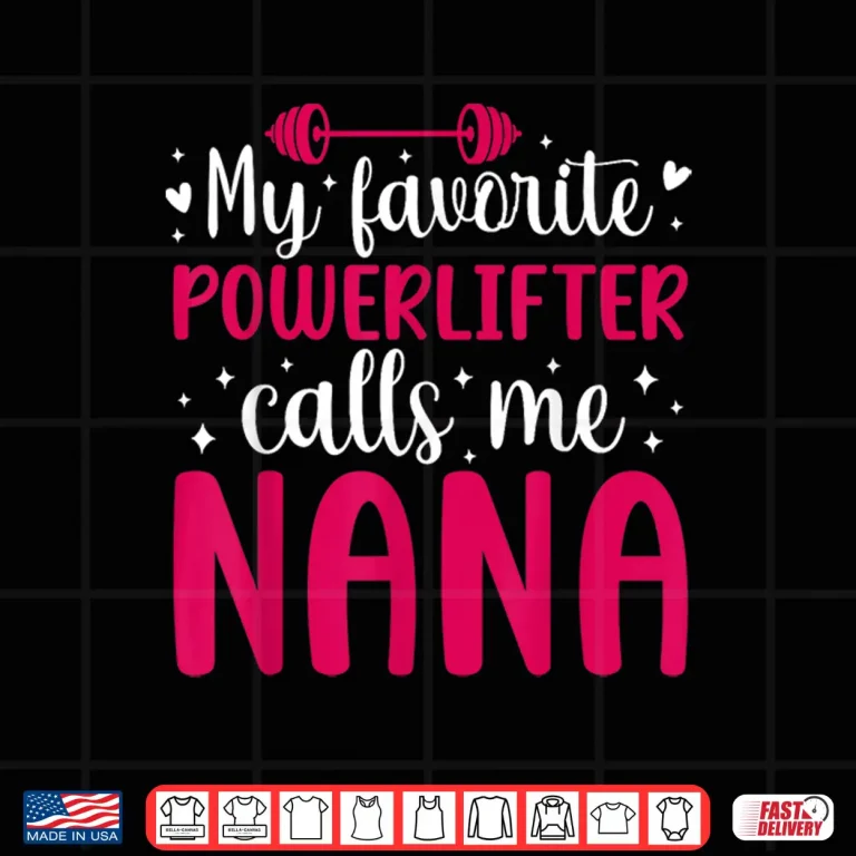 Design My Favorite Powerlifter Nana Powerlifting Grandparent Identity Shirt