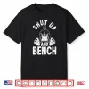 Powerlifter Weightlifting Shut Up And Bench Powerlifting Shirt