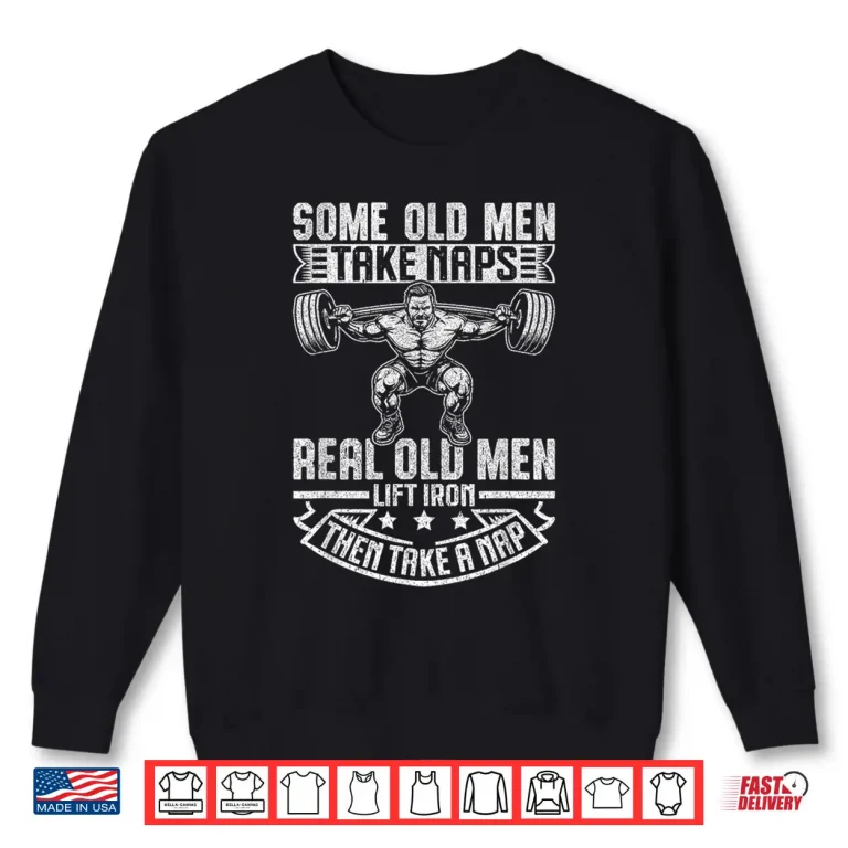 Sweatshirt Some People Take Naps Real People Lift Iron Senior Humor Shirt