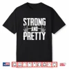 Strong And Pretty Powerlifting Apparel Gym Professional Design Shirt