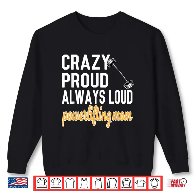 Sweatshirt Crazy Proud Powerlifting Parent Of A Powerlifter Identity Shirt
