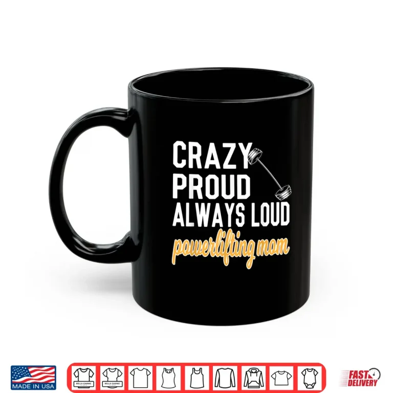 Mug Crazy Proud Powerlifting Parent Of A Powerlifter Identity Shirt