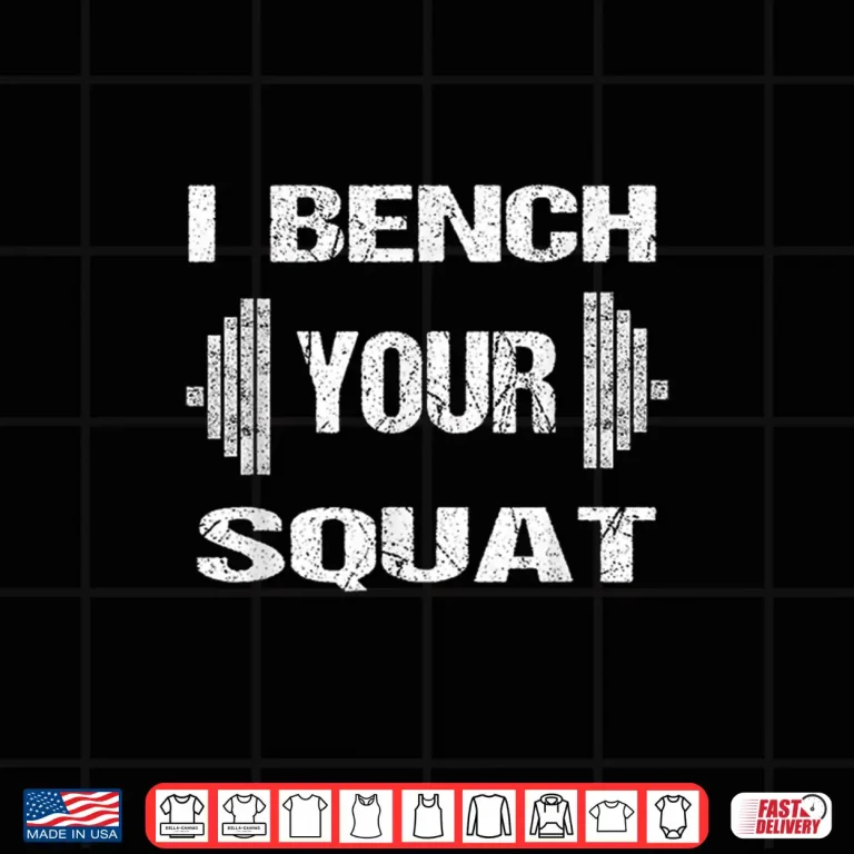 Design I Bench Your Squat Powerlifting Bodybuilding Workout Humor Funny Shirt