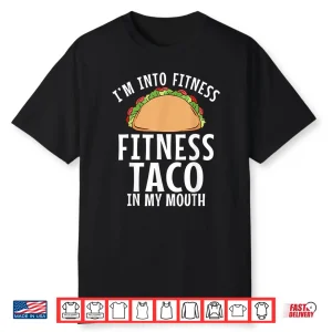 Im Into Fitness Taco In My Mouth Gym Weightlifting Humor Funny Shirt