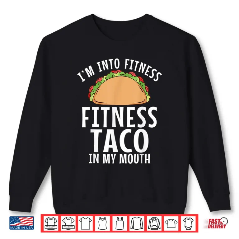 Sweatshirt Im Into Fitness Taco In My Mouth Gym Weightlifting Humor Funny Shirt