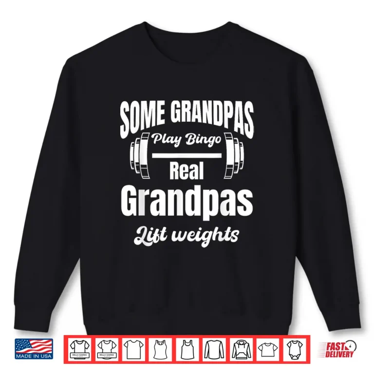Sweatshirt Some Grandparents Play Bingo Real Grandparents Lift Weights Shirt
