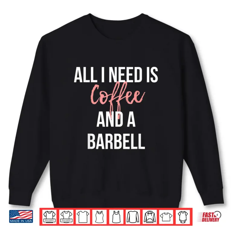 Sweatshirt All I Need Is Coffee And A Barbell Weightlifting Graphic Shirt