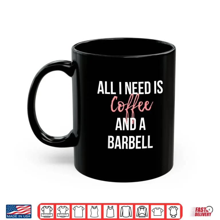 Mug All I Need Is Coffee And A Barbell Weightlifting Graphic Shirt
