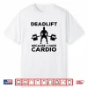 Deadlift Because I Hate Cardio Back Day Graphic Design Shirt