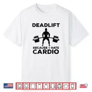Deadlift Because I Hate Cardio Back Day Graphic Design Shirt