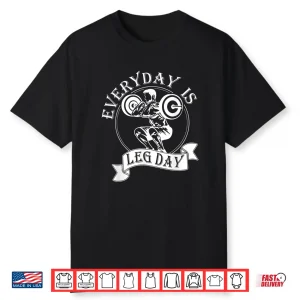 Everyday Is Leg Day Weightlifter Top Powerlifting Humor Funny Shirt