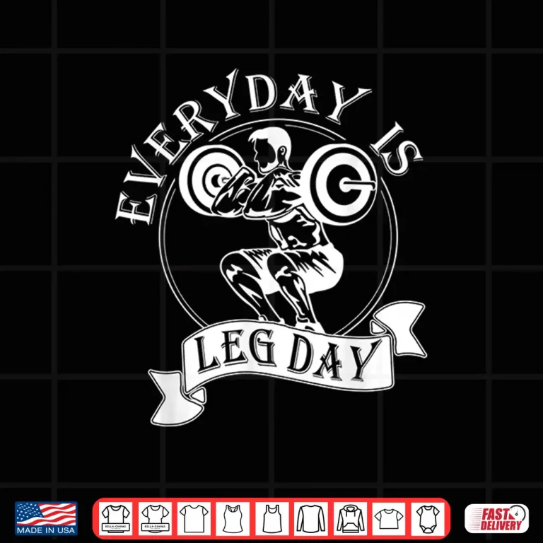Design Everyday Is Leg Day Weightlifter Top Powerlifting Humor Funny Shirt