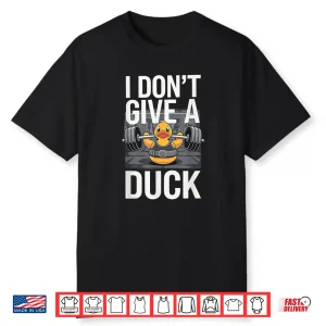 I Dont Give A Duck Offensive Gym Rude Weightlifting Humor Funny Shirt