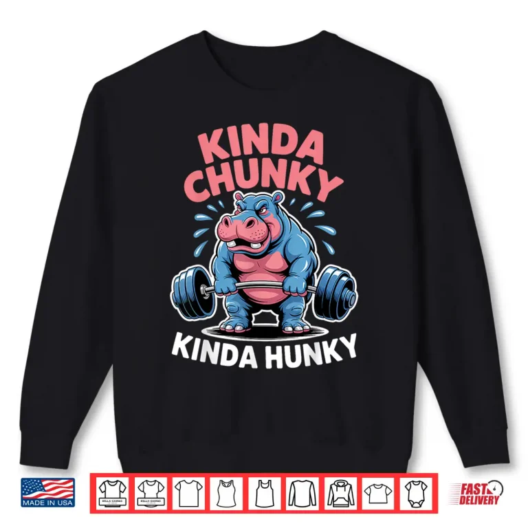 Sweatshirt Gym Kinda Chunky Kinda Hunky Powerlifting Humor Funny Shirt