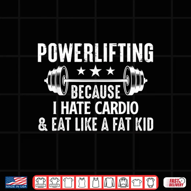 Design Powerlifting Because I Hate Cardio And Eat Like A Fat Person Shirt