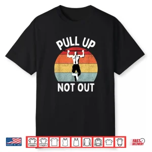 Pull Up Not Out Bodybuilding Powerlifting Weightlifting Gym Shirt