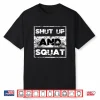 Shut Up And Squat Weightlifting Powerlifting Gym Workout Shirt