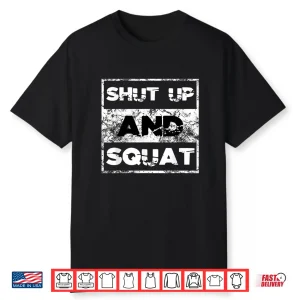 Shut Up And Squat Weightlifting Powerlifting Gym Workout Shirt