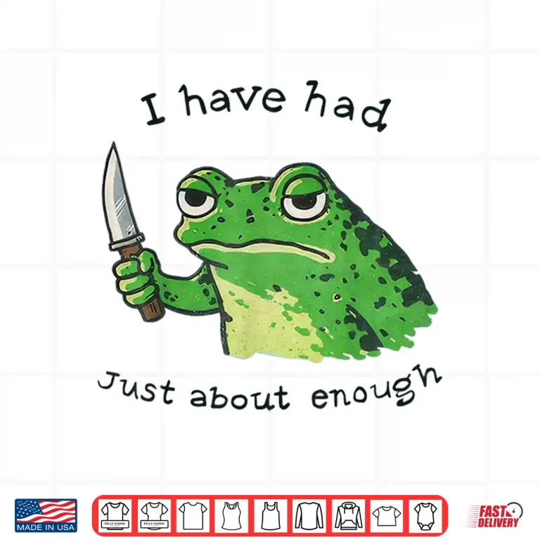 Design I Have Had Just About Enough Frog Shirt